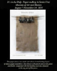 Paper Making in Santa Cruz California, "It's in the Pulp", gallery exhibition at the Museum of Art & History, Santa Cruz, CA. Susana Arias handmade paper works